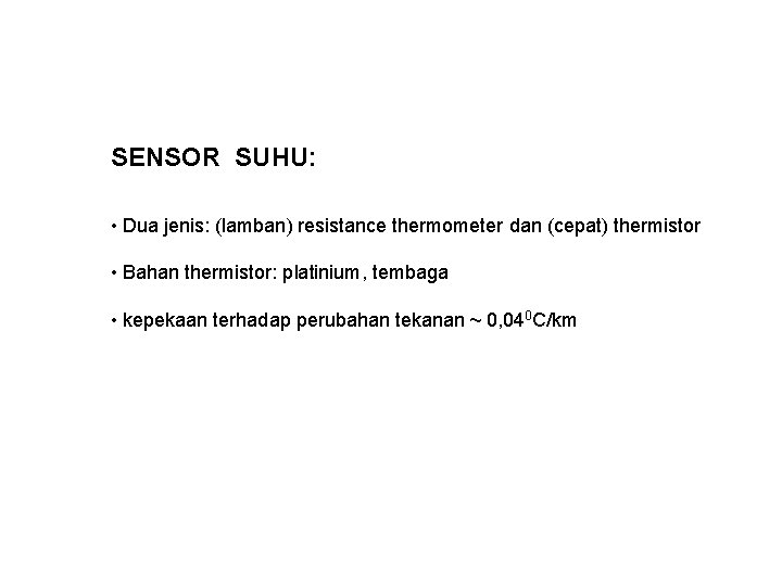 SENSOR SUHU: • Dua jenis: (lamban) resistance thermometer dan (cepat) thermistor • Bahan thermistor: