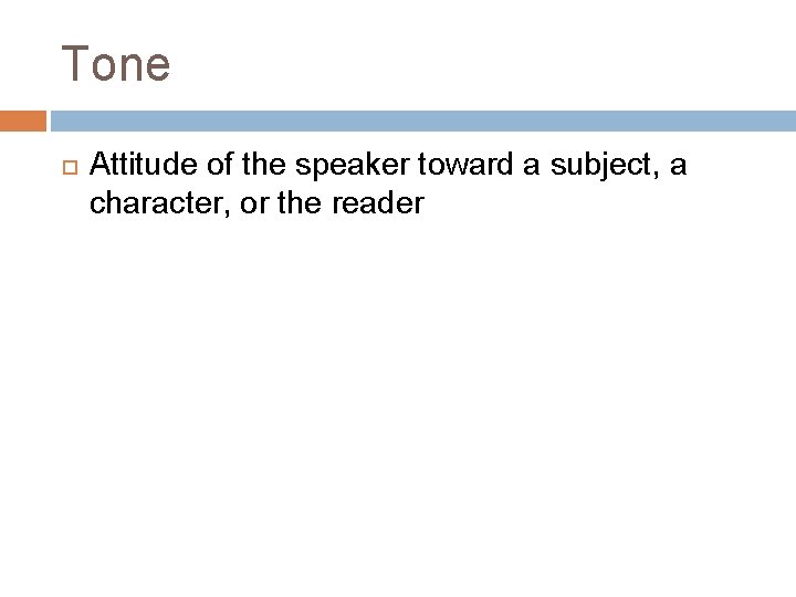 Tone Attitude of the speaker toward a subject, a character, or the reader 