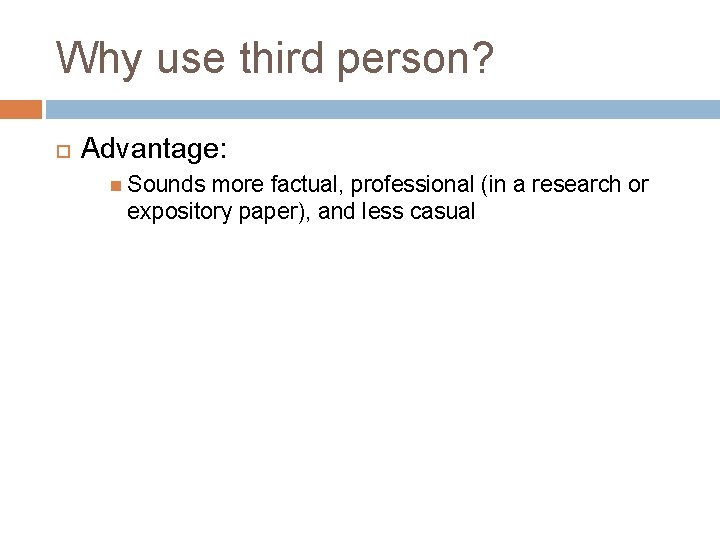 Why use third person? Advantage: Sounds more factual, professional (in a research or expository