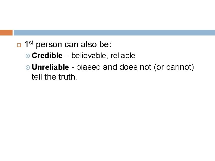  1 st person can also be: Credible – believable, reliable Unreliable - biased