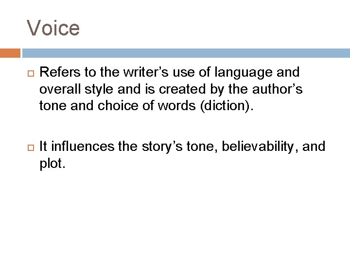 Voice Refers to the writer’s use of language and overall style and is created