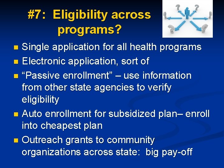 #7: Eligibility across programs? Single application for all health programs n Electronic application, sort