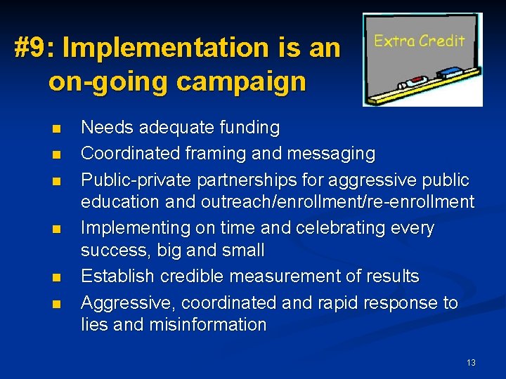 #9: Implementation is an on-going campaign n n n Needs adequate funding Coordinated framing