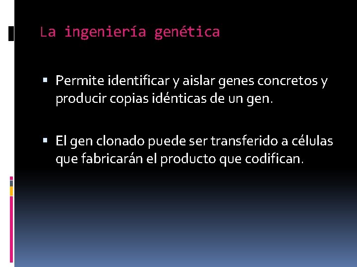 La ingeniería genética Permite identificar y aislar genes concretos y producir copias idénticas de