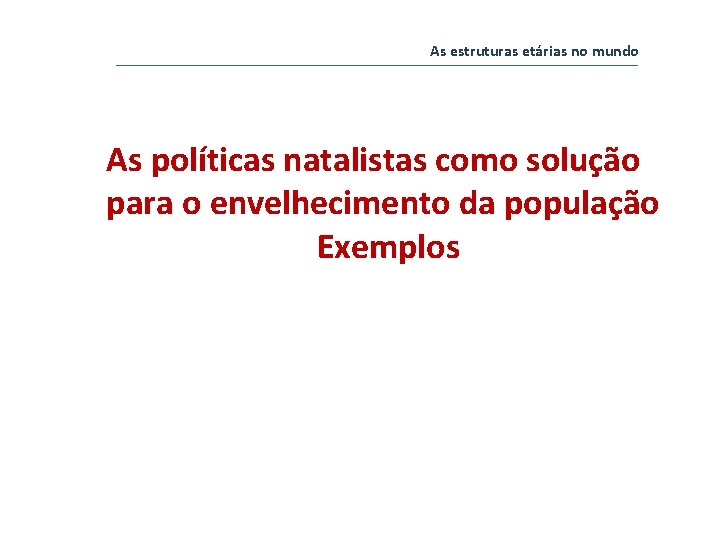 As estruturas etárias no mundo As políticas natalistas como solução para o envelhecimento da As estruturas etárias no mundo As políticas natalistas como solução para o envelhecimento da