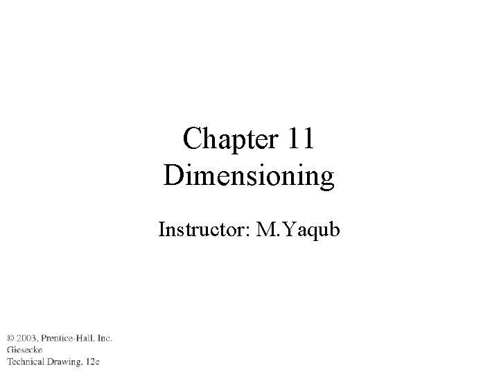 Chapter 11 Dimensioning Instructor: M. Yaqub 