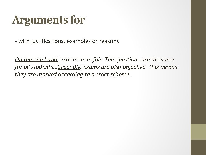 Arguments for - with justifications, examples or reasons On the one hand, exams seem