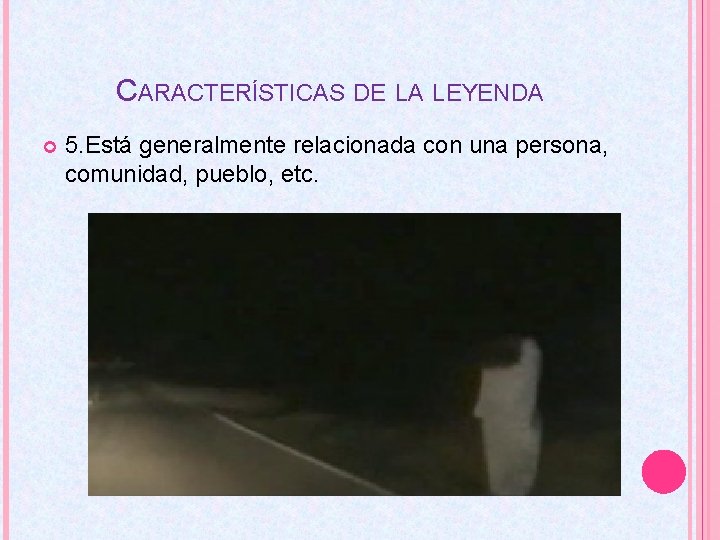 CARACTERÍSTICAS DE LA LEYENDA 5. Está generalmente relacionada con una persona, comunidad, pueblo, etc.