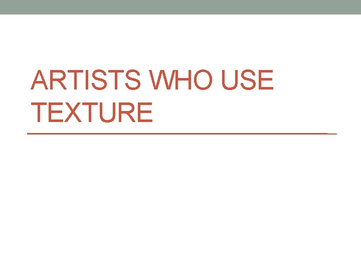 ARTISTS WHO USE TEXTURE 