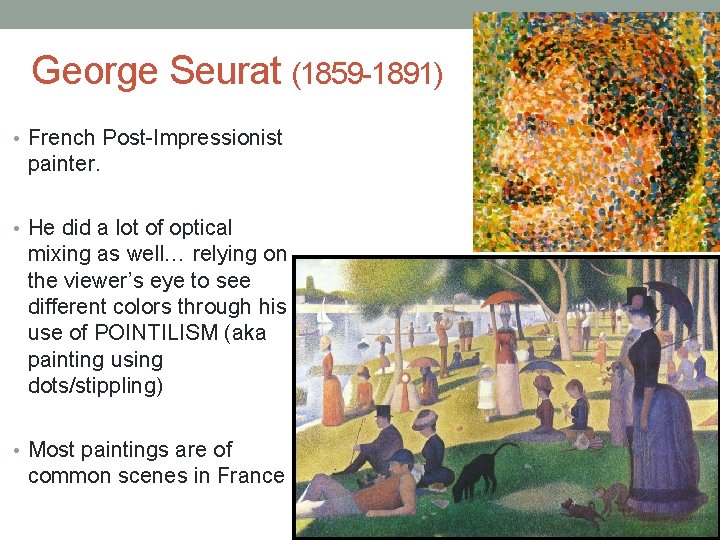 George Seurat (1859 -1891) • French Post-Impressionist painter. • He did a lot of