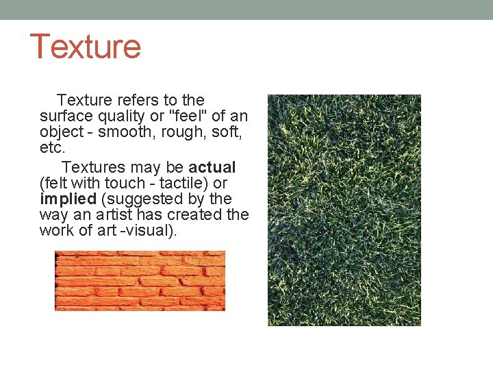 Texture refers to the surface quality or "feel" of an object - smooth, rough,