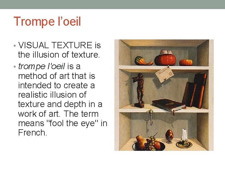 Trompe l’oeil • VISUAL TEXTURE is the illusion of texture. • trompe l'oeil is