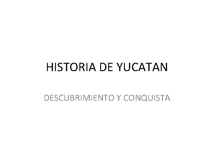 HISTORIA DE YUCATAN DESCUBRIMIENTO Y CONQUISTA 