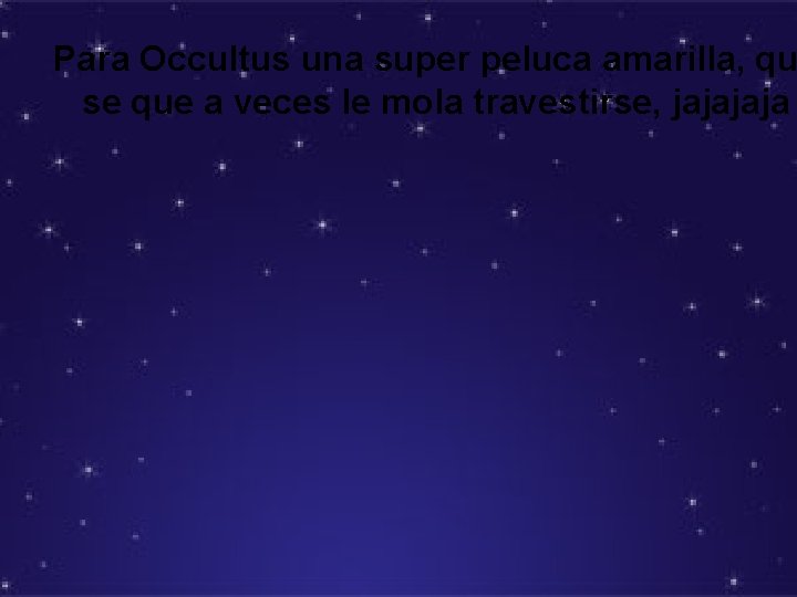 Para Occultus una super peluca amarilla, qu se que a veces le mola travestirse,