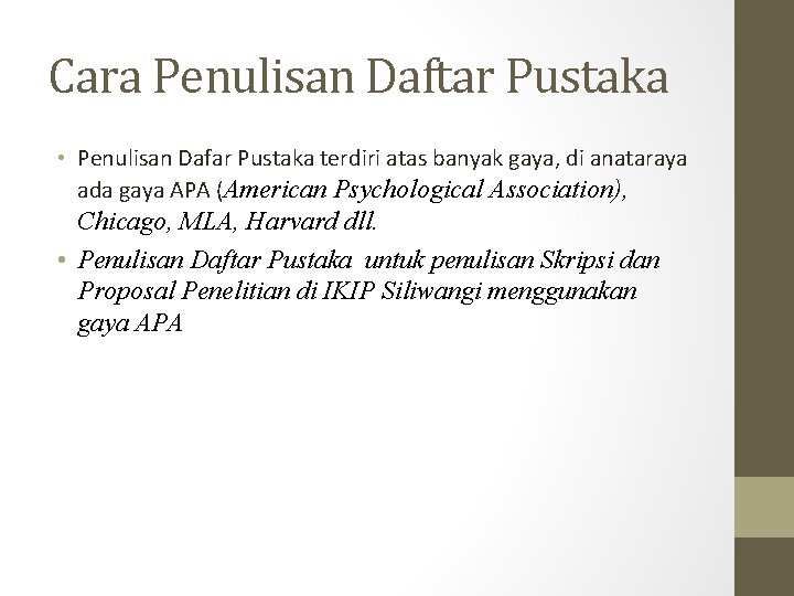 Cara Penulisan Daftar Pustaka • Penulisan Dafar Pustaka terdiri atas banyak gaya, di anataraya