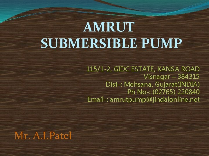 AMRUT SUBMERSIBLE PUMP 115/1 -2, GIDC ESTATE, KANSA ROAD Visnagar – 384315 Dist-: Mehsana,