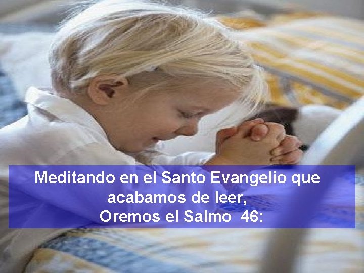 Meditando en el Santo Evangelio que acabamos de leer, Oremos el Salmo 46: 