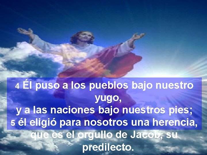 Él puso a los pueblos bajo nuestro yugo, y a las naciones bajo nuestros