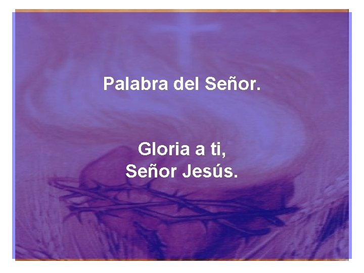 Palabra del Señor. Gloria a ti, Señor Jesús. 