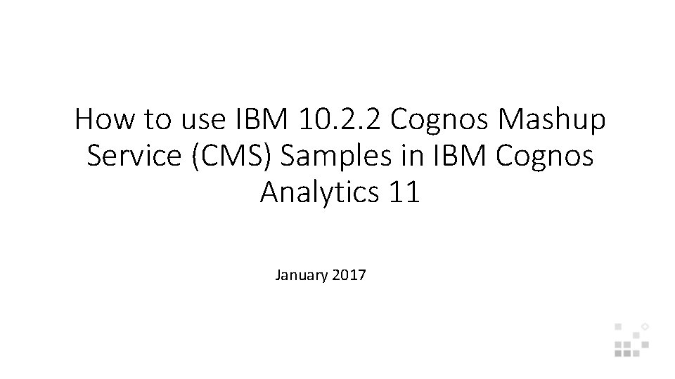 How to use IBM 10. 2. 2 Cognos Mashup Service (CMS) Samples in IBM