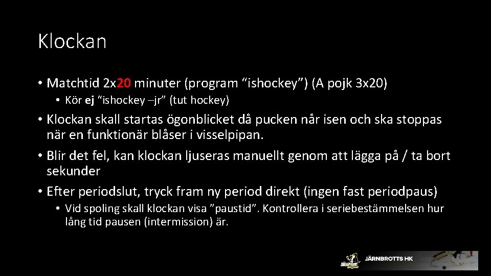 Klockan • Matchtid 2 x 20 minuter (program “ishockey”) (A pojk 3 x 20)