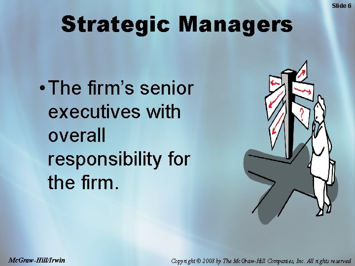 Strategic Managers Slide 6 • The firm’s senior executives with overall responsibility for the