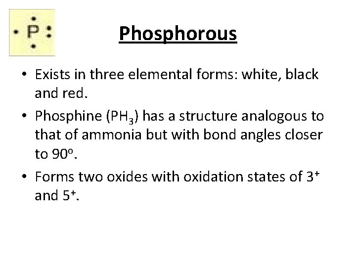 Phosphorous • Exists in three elemental forms: white, black and red. • Phosphine (PH