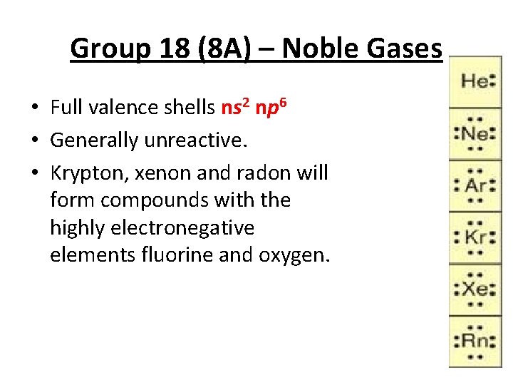 Group 18 (8 A) – Noble Gases • Full valence shells ns 2 np