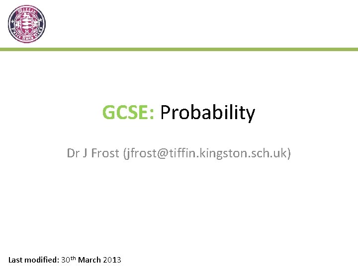 GCSE: Probability Dr J Frost (jfrost@tiffin. kingston. sch. uk) Last modified: 30 th March