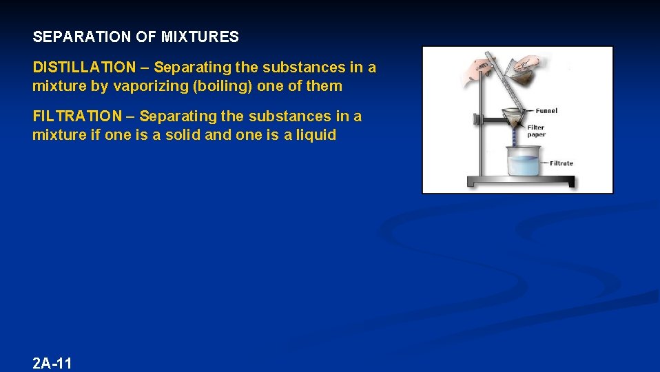 SEPARATION OF MIXTURES DISTILLATION – Separating the substances in a mixture by vaporizing (boiling)