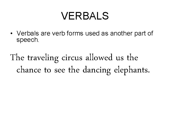 VERBALS • Verbals are verb forms used as another part of speech. The traveling