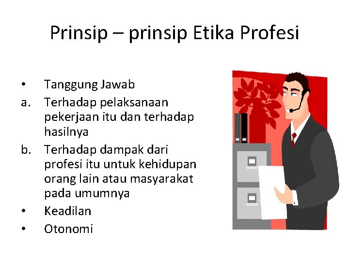 Prinsip – prinsip Etika Profesi • Tanggung Jawab a. Terhadap pelaksanaan pekerjaan itu dan