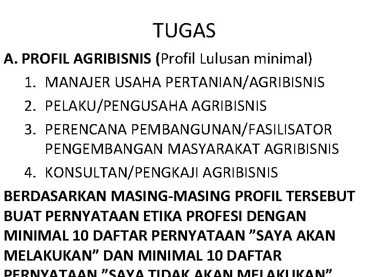 TUGAS A. PROFIL AGRIBISNIS (Profil Lulusan minimal) 1. MANAJER USAHA PERTANIAN/AGRIBISNIS 2. PELAKU/PENGUSAHA AGRIBISNIS