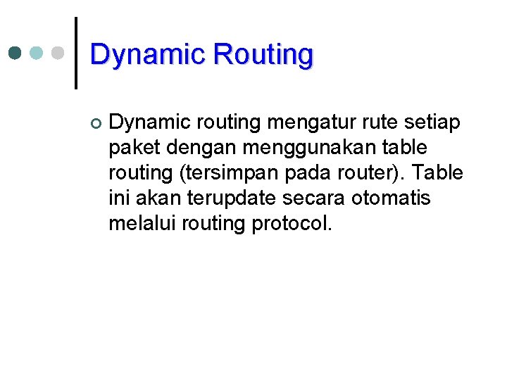 Dynamic Routing ¢ Dynamic routing mengatur rute setiap paket dengan menggunakan table routing (tersimpan