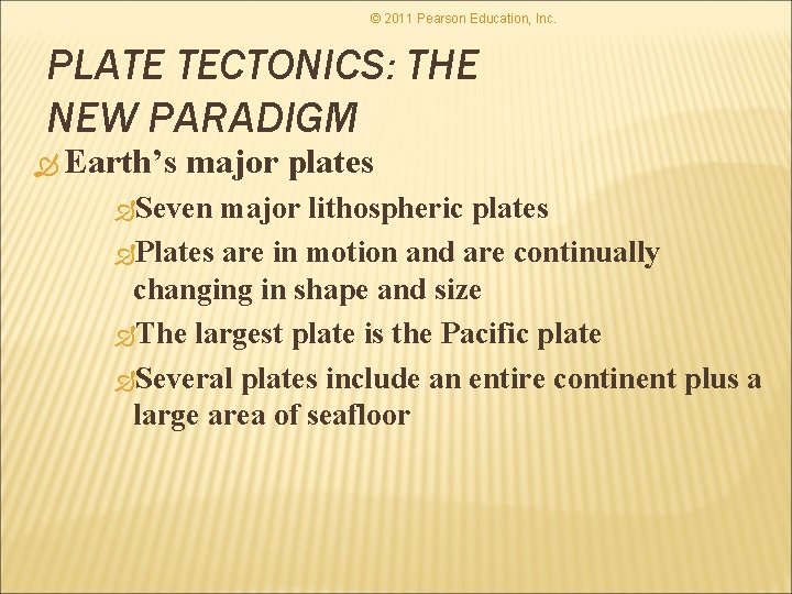 © 2011 Pearson Education, Inc. PLATE TECTONICS: THE NEW PARADIGM Earth’s major plates Seven