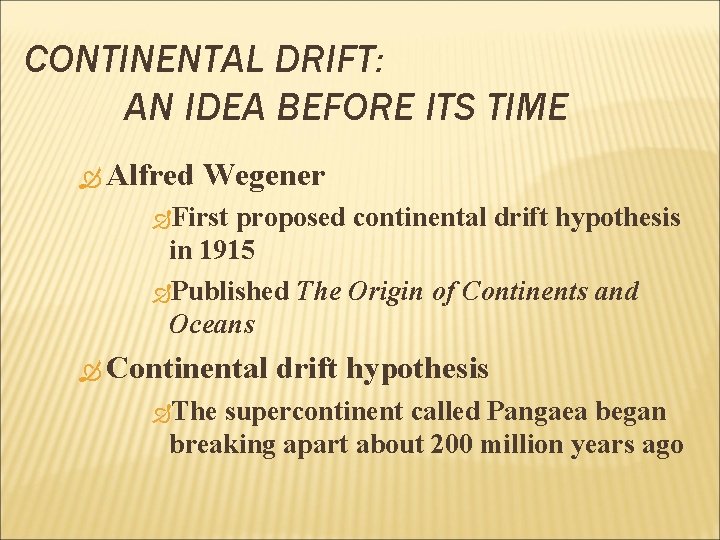 CONTINENTAL DRIFT: AN IDEA BEFORE ITS TIME Alfred Wegener First proposed continental drift hypothesis