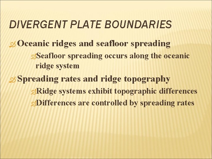 DIVERGENT PLATE BOUNDARIES Oceanic ridges and seafloor spreading Seafloor spreading occurs along the oceanic