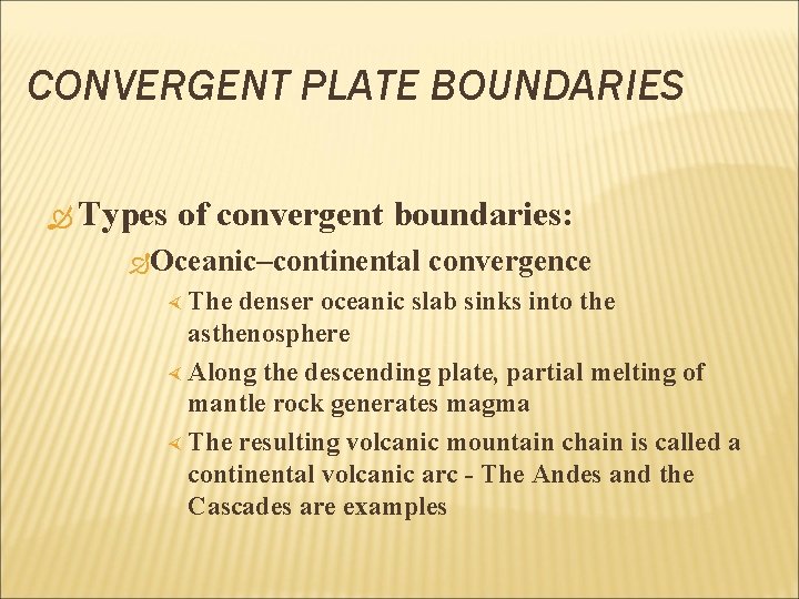 CONVERGENT PLATE BOUNDARIES Types of convergent boundaries: Oceanic–continental The convergence denser oceanic slab sinks