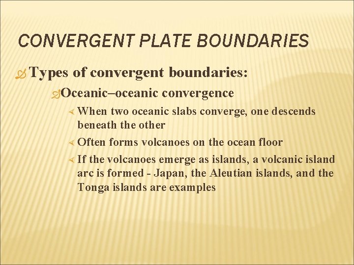 CONVERGENT PLATE BOUNDARIES Types of convergent boundaries: Oceanic–oceanic When convergence two oceanic slabs converge,