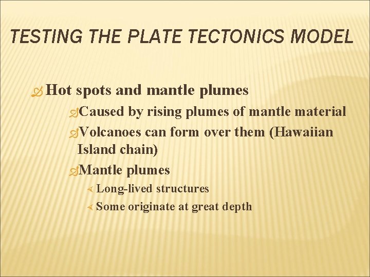 TESTING THE PLATE TECTONICS MODEL Hot spots and mantle plumes Caused by rising plumes