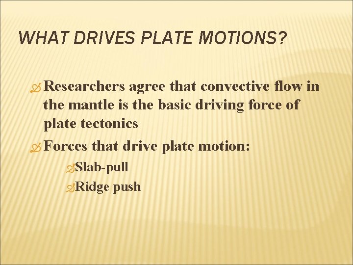 WHAT DRIVES PLATE MOTIONS? Researchers agree that convective flow in the mantle is the