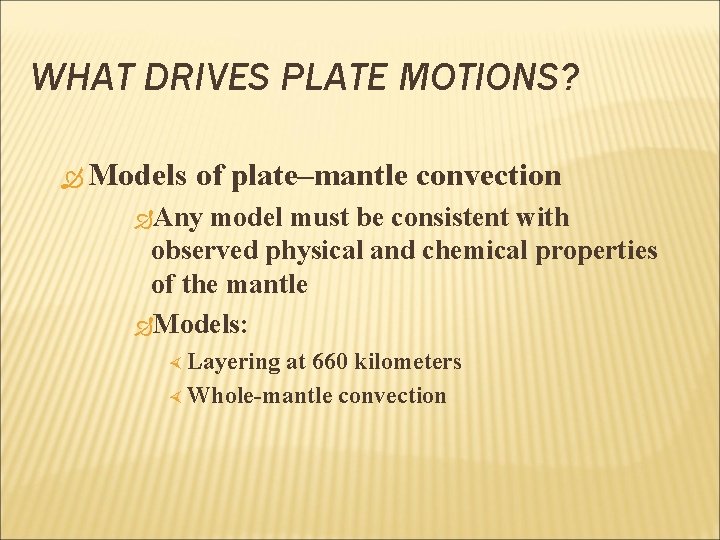 WHAT DRIVES PLATE MOTIONS? Models of plate–mantle convection Any model must be consistent with