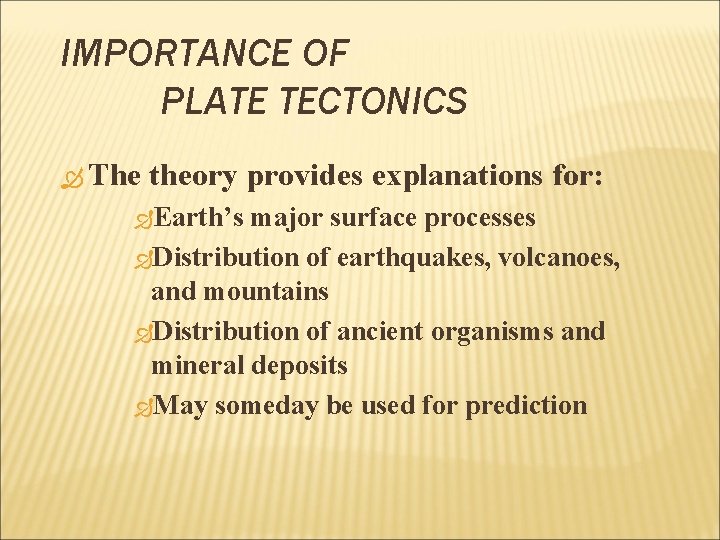 IMPORTANCE OF PLATE TECTONICS The theory provides explanations for: Earth’s major surface processes Distribution