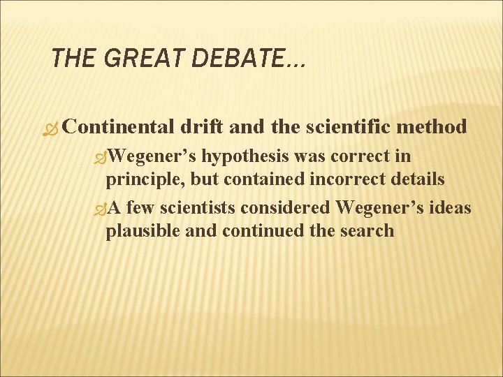 THE GREAT DEBATE… Continental drift and the scientific method Wegener’s hypothesis was correct in