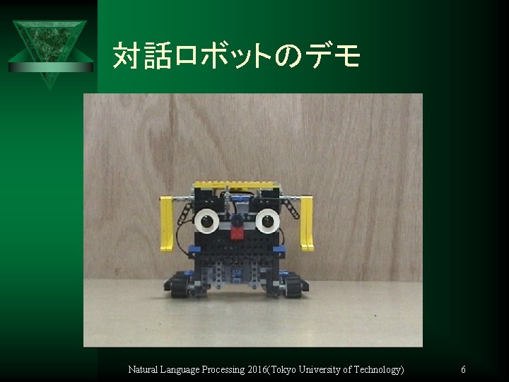 対話ロボットのデモ Natural Language Processing 2016(Tokyo University of Technology) 6 