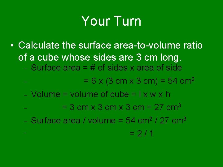 Your Turn • Calculate the surface area-to-volume ratio of a cube whose sides are