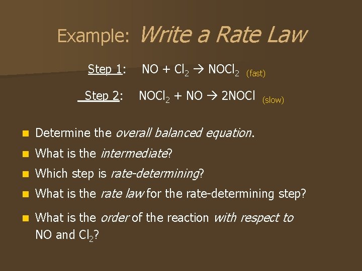 Example: Write a Rate Law Step 1: NO + Cl 2 NOCl 2 Step