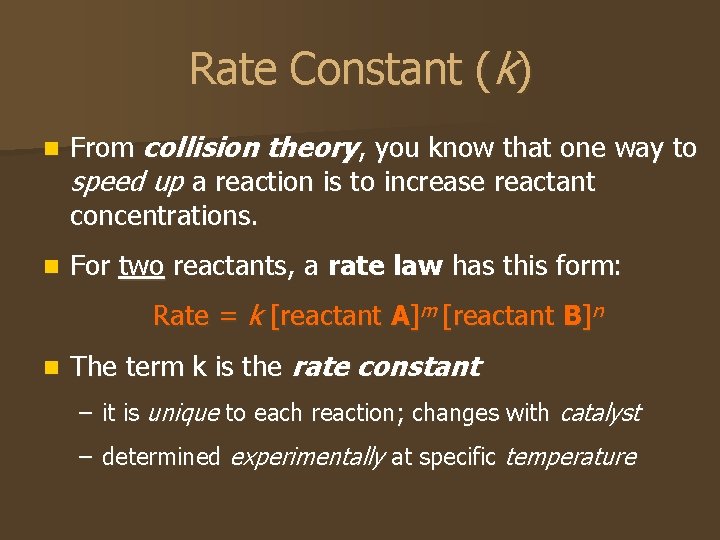 Rate Constant (k) n From collision theory, you know that one way to speed