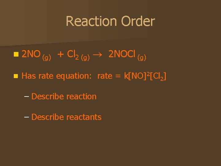 Reaction Order n 2 NO (g) n + Cl 2 (g) 2 NOCl (g)