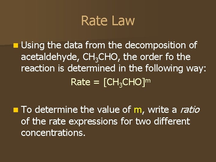 Rate Law n Using the data from the decomposition of acetaldehyde, CH 3 CHO,